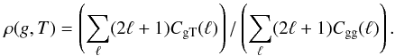 \begin{equation} \label{eq:10} \rho(g,T) = \left( \sum_{\ell} (2\ell + 1) C_{\rm gT}(\ell) \right) / \left( \sum_{\ell} (2\ell + 1) C_{\rm gg}(\ell) \right). \end{equation}