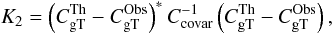 \begin{equation} \label{eq:4} K_2 = \left(C_{\rm gT}^{\mathrm{Th}} - C_{\rm gT}^{\mathrm{Obs}} \right)^* {C}_{\mathrm{covar}}^{-1} \left(C_{\rm gT}^{\mathrm{Th}} - C_{\rm gT}^{\mathrm{Obs}} \right), \end{equation}