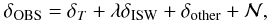 \begin{equation} \label{eq:7} \delta_{\mathrm{OBS}} = \delta_{T} + \lambda \delta_{\mathrm{ISW}}+\delta_{\mathrm{other}}+\mathcal{N}, \end{equation}
