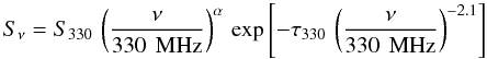\begin{equation} S_{\mathrm{\nu}}=S_{\mathrm{330}}\,\left(\frac{\nu}{330\,~\mathrm{MHz}}\right)^{\alpha}\, \mathrm{exp}\left[-\tau_{330}\,\left(\frac{\nu}{330\,~\mathrm{MHz}}\right)^{-2.1}\right] \label{turnover} \end{equation}