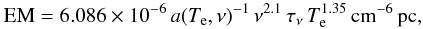 \begin{equation} \mathrm{EM}=6.086\times10^{-6}\, a({T_{\rm e},\nu)}^{-1}\,\nu^{2.1}\,\tau_{\nu}\, {T_{\rm e}^{1.35}}\, \mathrm{cm^{-6}\,pc}, \label{em} \end{equation}