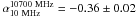 \hbox{$\alpha_{10~\mathrm{MHz}}^{10700~\mathrm{MHz}}=-0.36\pm0.02$}