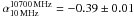 \hbox{$\alpha_{\mathrm{10\,MHz}}^{\mathrm{10700\,MHz}}=-0.39\pm0.01$}