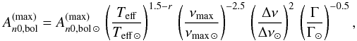 \begin{equation} \label{Ascaling} A_{n0,\rm{bol}}^{\rm{(max)}}=A_{n0,\rm{bol}\,\sun}^{\rm{(max)}} \, \left(\frac{T_{\rm{eff}}}{T_{\rm{eff}\,\sun}}\right)^{1.5-r} \, \left(\frac{\nu_{\rm{max}}}{\nu_{\rm{max}\,\sun}}\right)^{-2.5} \, \left(\frac{\Delta\nu}{\Delta\nu_{\sun}}\right)^{2} \, \left(\frac{\Gamma}{\Gamma_{\sun}}\right)^{-0.5} , \end{equation}