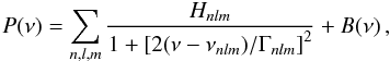 \begin{equation} \label{freq_model} P(\nu)=\sum\limits_{n,l,m} \frac{H_{nl m}}{1+\left[2(\nu-\nu_{nl m})/\Gamma_{nl m}\right]^2}+B(\nu) \, , \end{equation}
