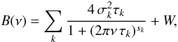 \begin{equation} B(\nu)=\sum\limits_{k}\frac{4\,\sigma_k^2\tau_k}{1+(2\pi\nu\,\tau_k)^{s_k}}+W , \label{Harvey} \end{equation}