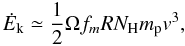 \begin{equation} \dot{E}_{\mathrm k}\simeq {1\over 2} \Omega f_m R N_{\mathrm H} m_{\mathrm p} v^3, \end{equation}