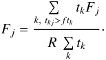 \begin{equation} F_j = \frac{\sum\limits_{{k,\ t_{kj}>ft_k}}^{} t_{k}F_{j}} {R\ \sum\limits_{{k}}^{} t_{k}}\cdot \end{equation}