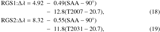 \begin{eqnarray} \label{eqn:double} \mathrm{RGS1}{:} \Delta\lambda = 4.92 &-& 0.49 (\mathrm{SAA}-90\degr) \nonumber \\ &-& 12.8 (\mathrm{T2007} - 20.7), \\ \mathrm{RGS2}{:} \Delta\lambda = 8.32 &-& 0.55 (\mathrm{SAA}-90\degr) \nonumber \\ &-& 11.8 (\mathrm{T2031} - 20.7), \label{eqn:double2} \end{eqnarray}