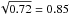 \hbox{$\sqrt{0.72} = 0.85$}