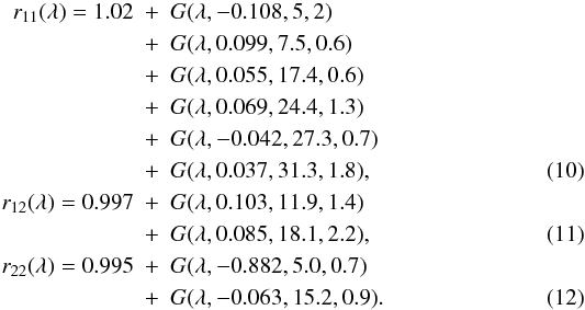\begin{eqnarray} r_{11}(\lambda) = 1.02 &+& G(\lambda,-0.108,5,2) \nonumber \\ &+& G(\lambda,0.099,7.5,0.6) \nonumber \\ &+& G(\lambda,0.055,17.4,0.6) \nonumber \\ &+& G(\lambda,0.069,24.4,1.3) \nonumber \\ &+& G(\lambda,-0.042,27.3,0.7) \nonumber \\ &+& G(\lambda,0.037,31.3,1.8), \\ r_{12}(\lambda) = 0.997 &+& G(\lambda,0.103,11.9,1.4) \nonumber \\ &+& G(\lambda,0.085,18.1,2.2), \\ r_{22}(\lambda) = 0.995 &+& G(\lambda,-0.882,5.0,0.7) \nonumber \\ &+& G(\lambda,-0.063,15.2,0.9). \end{eqnarray}
