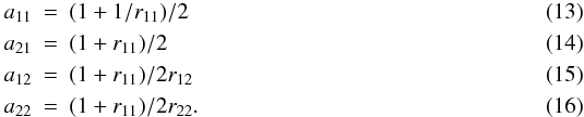 \begin{eqnarray} a_{11} &=& (1 + 1/r_{11}) / 2 \\ a_{21} &=& (1 + r_{11}) / 2 \\ a_{12} &=& (1 + r_{11}) / 2r_{12} \\ a_{22} &=& (1 + r_{11}) / 2r_{22}. \end{eqnarray}