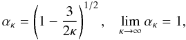 \begin{equation} \alpha_\kappa = \left(1- {3 \over 2 \kappa} \right)^{1/2}, \;\;\; \lim_{\kappa \to \infty} \alpha_{\kappa} = 1, \label{e5} \end{equation}