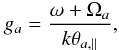 \begin{equation} g_a = {\omega + \Omega_a \over k \theta_{a, \parallel}}, \label{e9} \end{equation}