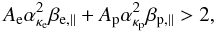 \begin{equation} A_{\rm e} \alpha_{\kappa_{\rm e}}^2 \beta_{{\rm e},\parallel} + A_{\rm p} \alpha_{\kappa_{\rm p}}^2 \beta_{{\rm p},\parallel} > 2, \label{e15} \end{equation}