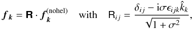 \begin{equation} \ff_{\kk}=\RRRR\cdot\ff_{\kk}^{\rm(nohel)}\quad\mbox{with}\quad {\sf R}_{ij}={\delta_{ij}-\ii\sigma\epsilon_{ijk}\hat{k}_k \over\sqrt{1+\sigma^2}}, \end{equation}