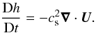 \begin{equation} {\DD h\over\DD t}=-c_{\rm s}^2\nab\cdot\UU. \label{dhdt} \end{equation}