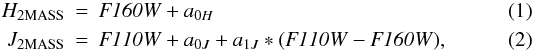 \begin{eqnarray} {H_{\rm 2MASS}} & = & \filter{F160W}+a_{0H}\\ {J_{\rm 2MASS}} & = & \filter{F110W}+a_{0J}+a_{1J}*(\filter{F110W}-\filter{F160W}), \end{eqnarray}