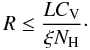 \begin{equation} \label{R} R\leq \frac{LC_{\rm V}}{\xi N_{\rm H}}\cdot \end{equation}