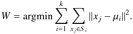 \begin{equation} W = {\rm arg min} \sum\limits_{i=1}^k \sum\limits_{x_j \in S_i} \| x_j - \mu_i \|^2. \end{equation}