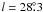 \hbox{$l=28\fdg3$}