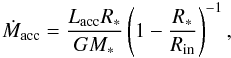 \begin{equation} \dot{M}_{\rm acc} = \frac{L_{\rm acc} R_*}{G M_*} \left(1-\frac{R_*}{R_{\rm in}}\right)^{-1}, \end{equation}