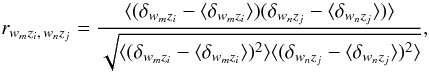 \begin{equation} r_{w_m z_i,\,w_n z_j}=\frac{\langle (\delta_{w_m z_i}-\langle \delta_{w_m z_i} \rangle)(\delta_{w_n z_j}-\langle \delta_{w_n z_j} \rangle)\rangle}{\sqrt{\langle(\delta_{w_m z_i}-\langle \delta_{w_m z_i} \rangle)^2\rangle\langle(\delta_{w_n z_j}-\langle \delta_{w_n z_j} \rangle)^2\rangle}}, \label{eq:correlators} \end{equation}