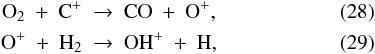 \begin{eqnarray} \label{eq:o2+cp}{\rm O}_2\ +\ {\rm C}^+\ &\to\& \ {\rm CO}\ +\ {\rm O}^+, \\ \label{eq:op+h2}{\rm O}^+\ +\ {\rm H}_2\ & \to\ &\ {\rm OH}^+\ +\ {\rm H}, \end{eqnarray}