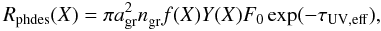 \begin{equation} \label{eq:phdes} R_{\rm phdes}(X) = \pi a_{\rm gr}^2n_{\rm gr}^{}f(X)Y(X)F_0\exp(-\tau_{\rm UV,eff}) , \end{equation}