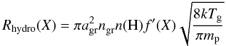 \begin{equation} \label{eq:hydro} R_{\rm hydro}(X) = \pi a_{\rm gr}^2n_{\rm gr}^{}n({\rm H})f'(X)\sqrt{\frac{8kT_{\rm g}}{\pi m_{\rm p}}} \end{equation}