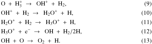\begin{eqnarray} \label{eq:o+h3p}&&{\rm O}\ +\ {\rm H}_3^+\ \to\ \ {\rm OH}^+\ +\ {\rm H}_2, \\[0.5mm] \label{eq:ohp+h2} &&{\rm OH}^+\ +\ {\rm H}_2\ \to\ \ {\rm H}_2{\rm O}^+\ +\ {\rm H}, \\[0.5mm] \label{eq:h2op+h2}&&{\rm H}_2{\rm O}^+\ +\ {\rm H}_2\ \to\ \ {\rm H}_3{\rm O}^+\ +\ {\rm H}, \\[0.5mm] \label{eq:h3op+e} &&{\rm H}_3{\rm O}^+\ +\ {\rm e}^-\ \to\ \ {\rm OH}\ +\ {\rm H}_2/2{\rm H}, \\[0.5mm] \label{eq:oh+o}&&{\rm OH}\ +\ {\rm O}\ \to\ \ {\rm O}_2\ +\ {\rm H} . \end{eqnarray}