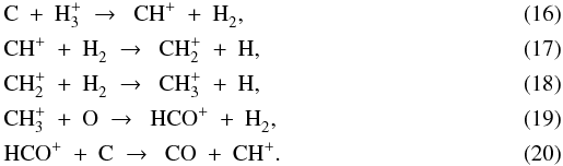 \begin{eqnarray} \label{eq:c+h3p}&&{\rm C}\ +\ {\rm H}_3^+\ \to\ \ {\rm CH}^+\ +\ {\rm H}_2^{} , \\[0.5mm] \label{eq:chp+h2}&&{\rm CH}^+\ +\ {\rm H}_2^{}\ \to\ \ {\rm CH}_2^+\ +\ {\rm H} , \\[0.5mm] \label{eq:ch2p+h2}&&{\rm CH}_2^+\ +\ {\rm H}_2^{}\ \to\ \ {\rm CH}_3^+\ +\ {\rm H} , \\[0.5mm] \label{eq:ch3p+o}&&{\rm CH}_3^+\ +\ {\rm O}\ \to\ \ {\rm HCO}^+\ +\ {\rm H}_2^{}, \\[0.5mm] \label{eq:hcop+c}&&{\rm HCO}^+\ +\ {\rm C}\ \to\ \ {\rm CO}\ +\ {\rm CH}^+ . \end{eqnarray}
