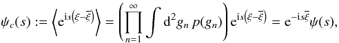\begin{equation} \psi_c(s) := \left\langle \eto{\iu s \left(\xi-\overline{\xi}\right)} \right\rangle = \left( \prod\limits_{n=1}^{\infty} \int \ddiff{g_n}{2} p(g_n) \right) \eto{\iu s \left(\xi-\overline{\xi}\right)} = \eto{- \iu s \overline{\xi}} \psi(s) , \end{equation}