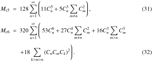 \begin{eqnarray} \nonumber\\[-7.5mm] M_{\mathrm{c}5} &=& 128 \sum\limits_{n=1}^{\infty} \left( 11C_n^5 + 5C_n^3 \sum\limits_{m \neq n}C_m^2 \right) , \\[1.5mm] M_{\mathrm{c}6} &=& 320 \sum\limits_{n=1}^{\infty} \left( \ 53C_n^6 + 27C_n^4 \sum\limits_{m \neq n}C_m^2 + 16C_n^3 \sum\limits_{m > n}C_m^3 \right. \nonumber \\[1.5mm] && \left. + 18 \sum\limits_{k > m > n}\left(C_nC_mC_k\right)^2 \right) . \label{eq:moments_momc6} \end{eqnarray}