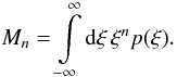 \begin{equation} M_n = \int\limits_{-\infty}^{\infty} \diff{\xi} \xi^n p(\xi) . \end{equation}