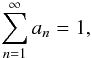 \begin{equation} \sum\limits_{n=1}^{\infty} a_n = 1 , \end{equation}