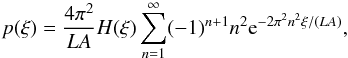\begin{equation} p(\xi) = \frac{4\pi^2}{LA} H(\xi) \sum\limits_{n=1}^{\infty} (-1)^{n+1} n^2 \eto{-2\pi^2n^2\xi/(LA)} , \end{equation}