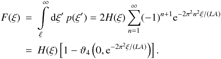 \begin{eqnarray} F(\xi) &=& \int\limits_{\xi}^{\infty} \diff{\xi^{\prime}} p(\xi^{\prime}) = 2 H(\xi) \sum\limits_{n=1}^{\infty} (-1)^{n+1} \eto{-2\pi^2n^2\xi/(LA)} \nonumber \\ &=& H(\xi) \left[ 1 - \vartheta_4\left(0,\eto{-2\pi^2\xi/(LA)}\right) \right] . \end{eqnarray}