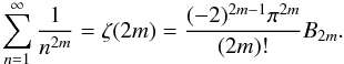 \begin{equation} \sum\limits_{n=1}^{\infty} \frac{1}{n^{2m}} = \zeta(2m) = \frac{(-2)^{2m-1}\pi^{2m}}{(2m)!}B_{2m} . \end{equation}