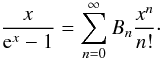\begin{equation} \frac{x}{\eto{x}-1} = \sum\limits_{n=0}^{\infty}B_n\frac{x^n}{n!} \cdot \end{equation}