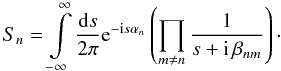 \begin{equation} S_n = \int\limits_{-\infty}^{\infty} \frac{\fdiff{s}}{2\pi} \eto{-\iu s \alpha_n} \left( \prod\limits_{m \neq n} \frac{1}{s + \iu \, \beta_{nm}} \right) \cdot \end{equation}