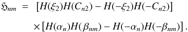 \begin{eqnarray} \mathfrak{H}_{nm} &= & \ \left[ H(\xi_2)H(C_{n2}) - H(-\xi_2)H(-C_{n2}) \right] \nonumber \\[2mm] && \times \left[ H(\alpha_n)H(\,\beta_{nm}) - H(-\alpha_n)H(-\beta_{nm}) \right] . \end{eqnarray}