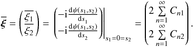 \begin{equation} \overline{\vec{\xi}} = \begin{pmatrix} \, \overline{\xi_1} \, \\ \, \overline{\xi_2} \, \end{pmatrix} = \left. \begin{pmatrix} -\iu \deriv{\psi(s_1,s_2)}{s_1} \\ -\iu \deriv{\psi(s_1,s_2)}{s_2} \end{pmatrix} \right|_{s_1=0=s_2} = \begin{pmatrix} 2 \sum\limits_{n=1}^{\infty} C_{n1} \\ 2 \sum\limits_{n=1}^{\infty} C_{n2} \end{pmatrix} . \end{equation}