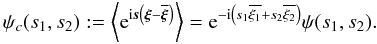 \begin{equation} \psi_c(s_1,s_2) := \left\langle \eto{\iu \vec{s} \left(\vec{\xi}-\overline{\vec{\xi}}\right)} \right\rangle = \eto{- \iu \left(s_1 \overline{\xi_1} + s_2 \overline{\xi_2}\right)} \psi(s_1,s_2) . \end{equation}