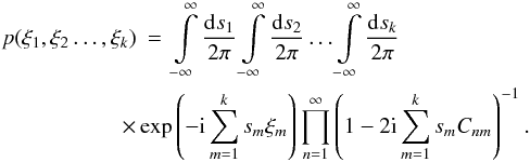 \begin{eqnarray} p(\xi_1,\xi_2\dots,\xi_k) &=& \int\limits_{-\infty}^{\infty} \frac{\fdiff{s_1}}{2\pi} \int\limits_{-\infty}^{\infty} \frac{\fdiff{s_2}}{2\pi} \dots \int\limits_{-\infty}^{\infty} \frac{\fdiff{s_k}}{2\pi} \nonumber \\ & &\hspace*{-8mm} \times \exp\left(-\iu \sum\limits_{m=1}^{k}s_m\xi_m\right) \prod\limits_{n=1}^{\infty} \left( 1 - 2 \iu \sum\limits_{m=1}^{k}s_mC_{nm} \right)^{-1} . \end{eqnarray}