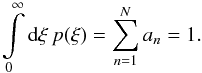 \begin{equation} \int\limits_{0}^{\infty} \diff{\xi} p(\xi) = \sum\limits_{n=1}^N a_n = 1 . \end{equation}