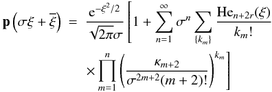 \begin{eqnarray} \mathbf{p}\left(\mathbf{\sigma\xi+\overline{\xi}}\right)& =& \frac{\eto{-\xi^2/2}}{\sqrt{2\pi}\sigma} \left[ 1 + \sum\limits_{n=1}^{\infty} \sigma^n \sum\limits_{\{k_m\}} \frac{{\rm He}_{n+2r}(\xi)}{k_m!} \right. \label{eq:edgeworth} \\ && \left. \times \prod\limits_{m=1}^n \left( \frac{\kappa_{m+2}}{\sigma^{2m+2}(m+2)!} \right)^{k_m} \right] \nonumber \end{eqnarray}