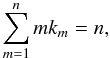 \begin{equation} \sum\limits_{m=1}^{n}mk_m=n , \end{equation}