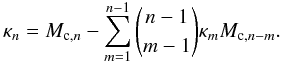 \begin{equation} \kappa_n = M_{\mathrm{c},n} - \sum\limits_{m=1}^{n-1} \binom{n-1}{m-1} \kappa_m M_{\mathrm{c},n-m} . \end{equation}