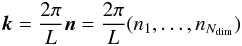 \begin{equation} \vec{k} = \frac{2\pi}{L} \vec{n} = \frac{2\pi}{L} (n_1, \dots, n_{N_{\mathrm{dim}}}) \end{equation}